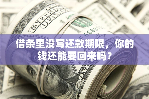武汉借条里没写还款期限，你的钱还能要回来吗？