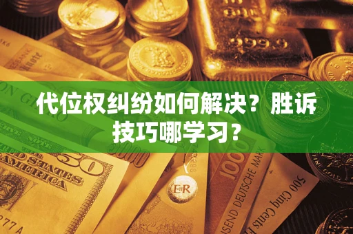 武汉代位权纠纷如何解决？胜诉技巧哪学习？