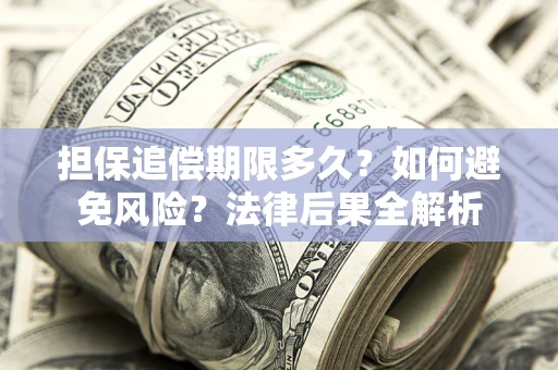 武汉担保追偿期限多久？如何避免风险？法律后果全解析
