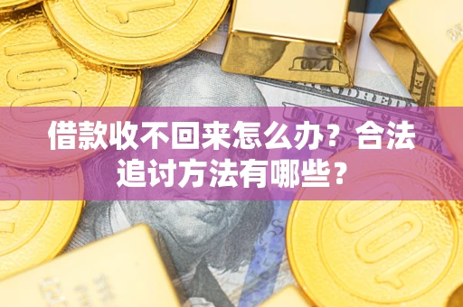 武汉借款收不回来怎么办？合法追讨方法有哪些？