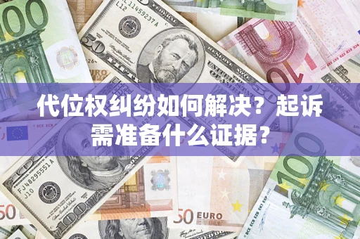 武汉代位权纠纷如何解决？起诉需准备什么证据？