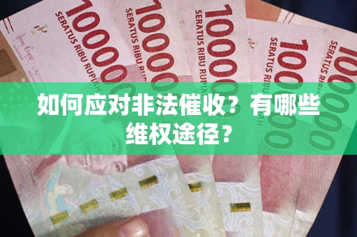 武汉如何应对非法催收？有哪些维权途径？