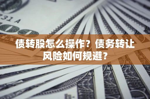 武汉债转股怎么操作？债务转让风险如何规避？