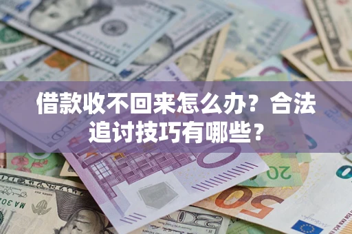 武汉借款收不回来怎么办？合法追讨技巧有哪些？