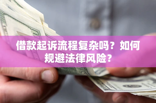 武汉借款起诉流程复杂吗？如何规避法律风险？