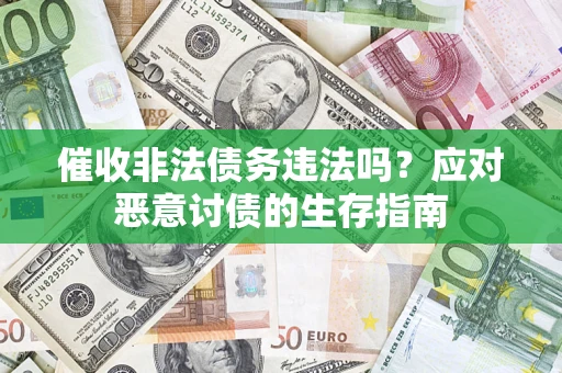 武汉催收非法债务违法吗？应对恶意讨债的生存指南