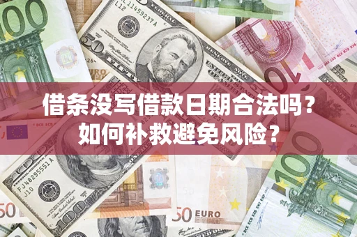 武汉借条没写借款日期合法吗？如何补救避免风险？