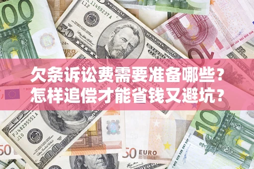 武汉欠条诉讼费需要准备哪些？怎样追偿才能省钱又避坑？