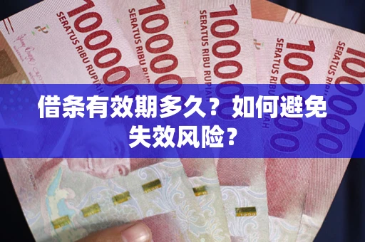 武汉借条有效期多久？如何避免失效风险？
