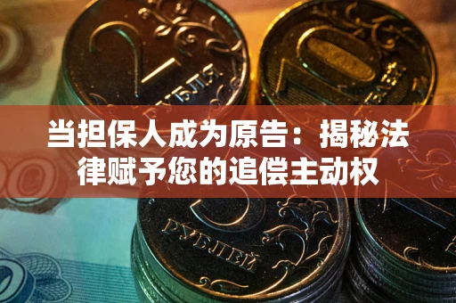 武汉当担保人成为原告：揭秘法律赋予您的追偿主动权