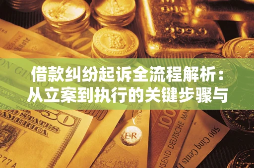 武汉借款纠纷起诉全流程解析：从立案到执行的关键步骤与防败诉指南