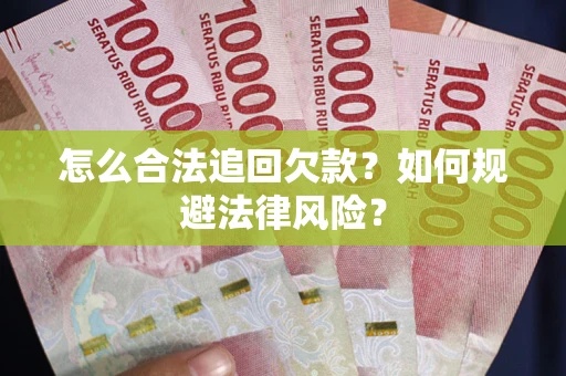 武汉怎么合法追回欠款？如何规避法律风险？