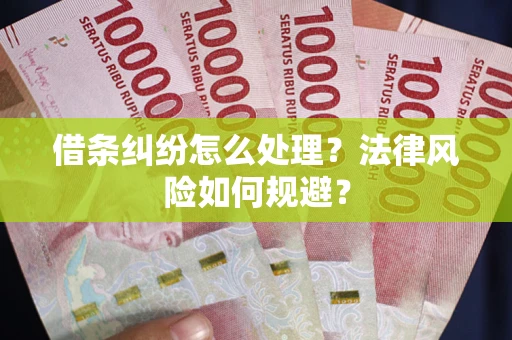 武汉借条纠纷怎么处理？法律风险如何规避？