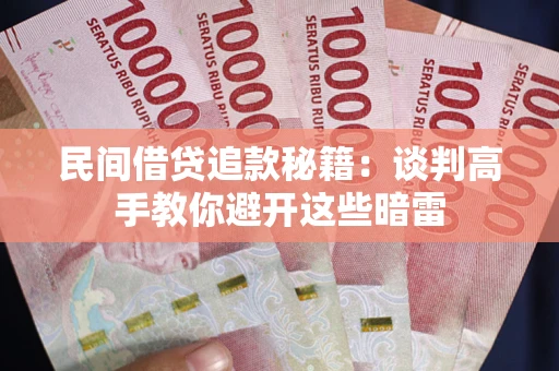 武汉民间借贷追款秘籍：谈判高手教你避开这些暗雷