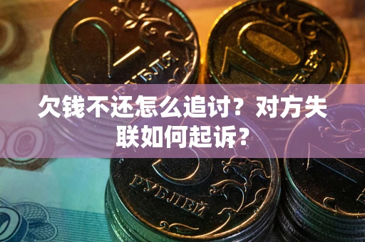 武汉欠钱不还怎么追讨？对方失联如何起诉？