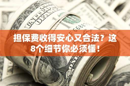 武汉担保费收得安心又合法？这8个细节你必须懂！