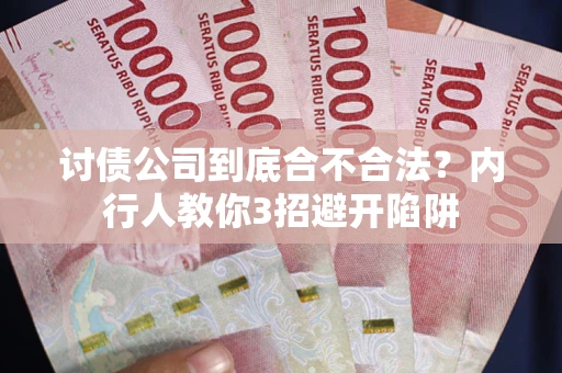 武汉讨债公司到底合不合法？内行人教你3招避开陷阱