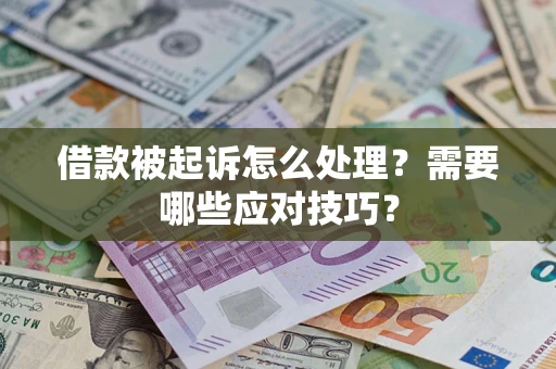 武汉借款被起诉怎么处理？需要哪些应对技巧？