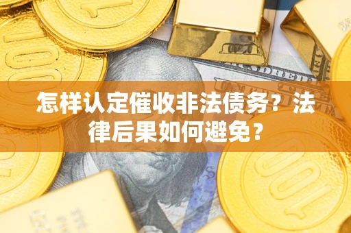 武汉怎样认定催收非法债务？法律后果如何避免？