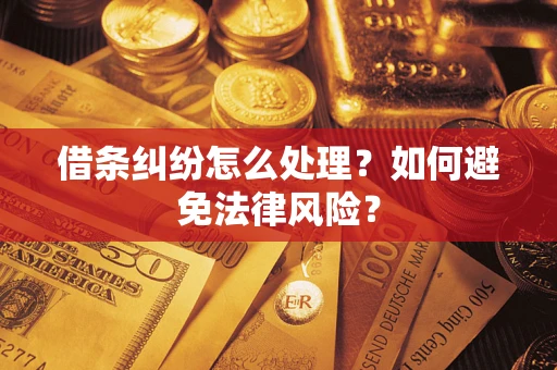 武汉借条纠纷怎么处理？如何避免法律风险？