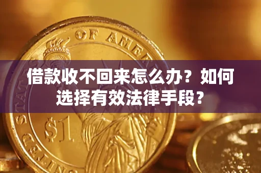 武汉借款收不回来怎么办？如何选择有效法律手段？