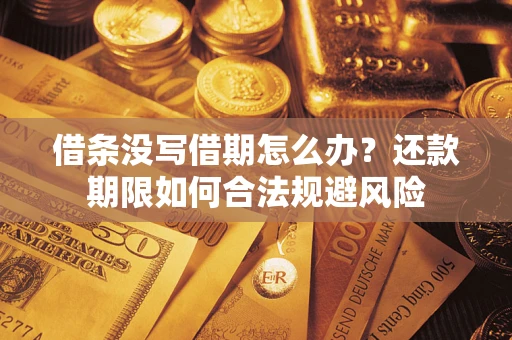 武汉借条没写借期怎么办？还款期限如何合法规避风险