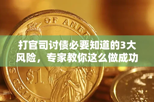 武汉打官司讨债必要知道的3大风险，专家教你这么做成功率飙升